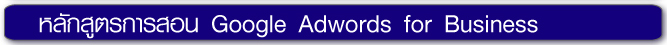 หลักสูตรการสอน หลักสูตร Google Adwords for Business